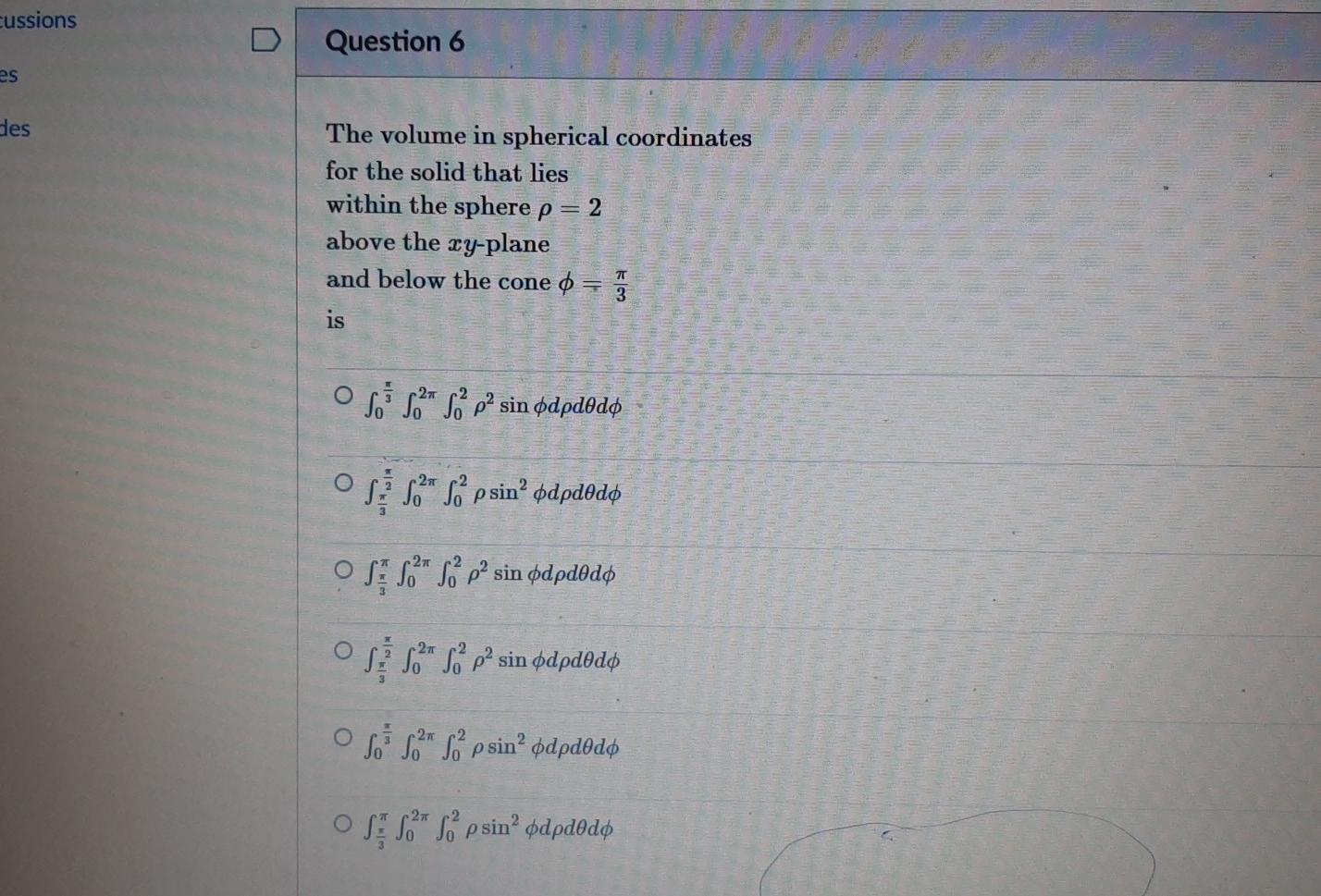 Cussions Question 6 Es Des The Volume In Spherical Coordinates For The Solid That Lies Within The Sphere P 2 Above The 1