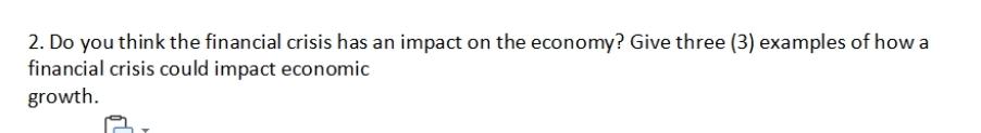 2 Do You Think The Financial Crisis Has An Impact On The Economy Give Three 3 Examples Of How A Financial Crisis Cou 1