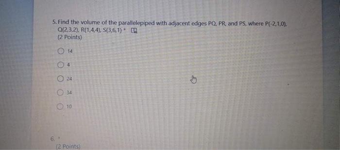 5 Find The Volume Of The Parallelepiped With Adjacent Edges Po Pr And Ps Where P 2 1 0 Q 2 3 2 R 1 44 S 3 6 1 1