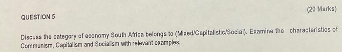 Question 5 20 Marks Discuss The Category Of Economy South Africa Belongs To Mixed Capitalistic Social Examine The C 1