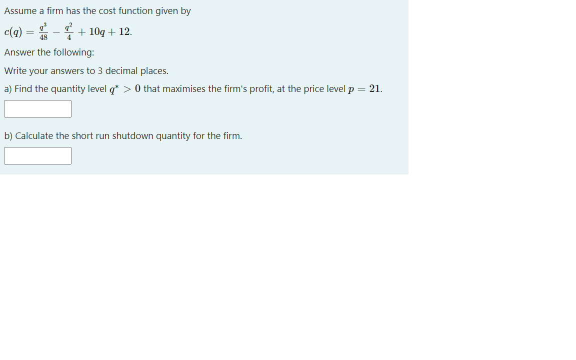 Assume A Firm Has The Cost Function Given By Q Q 48 4 Answer The Following C Q 10g 12 Write Your Answers To 1