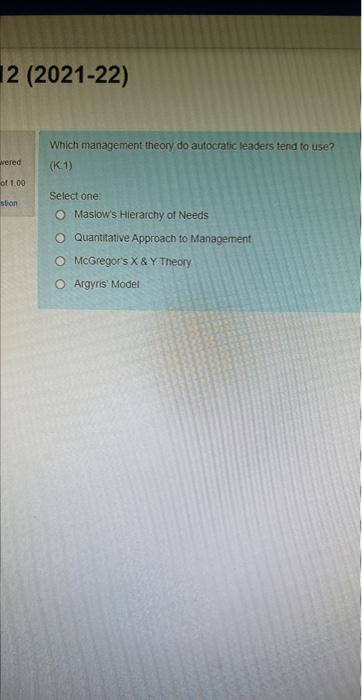 12 2021 22 Vered Of 1 00 Stion Which Management Theory Do Autocratic Leaders Tend To Use K 1 Select One O Maslow S 1