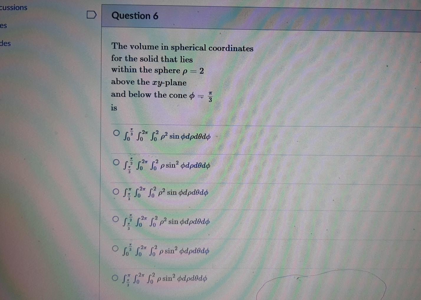 Cussions Question 6 Es Des The Volume In Spherical Coordinates For The Solid That Lies Within The Sphere P 2 Above The Z 1