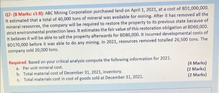 Q7 8 Marks C1 8 Abc Mining Corporation Purchased Land On April 1 2021 At A Cost Of Bd1 000 000 It Estimated That 1