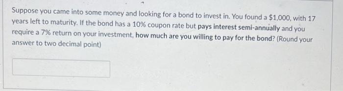 Suppose You Came Into Some Money And Looking For A Bond To Invest In You Found A 1 000 With 17 Years Left To Maturity 1