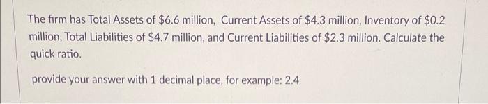 The Firm Has Total Assets Of 6 6 Million Current Assets Of 4 3 Million Inventory Of 0 2 Million Total Liabilities 1