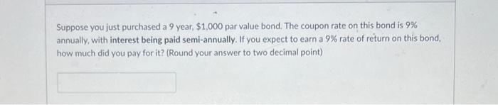 Suppose You Just Purchased A 9 Year 1 000 Par Value Bond The Coupon Rate On This Bond Is 9 Annually With Interest B 1