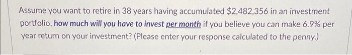 Assume You Want To Retire In 38 Years Having Accumulated 2 482 356 In An Investment Portfolio How Much Will You Have T 1