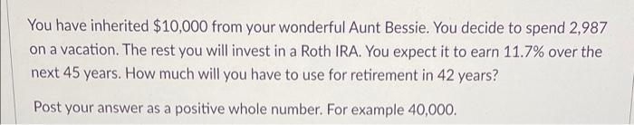 You Have Inherited 10 000 From Your Wonderful Aunt Bessie You Decide To Spend 2 987 On A Vacation The Rest You Will I 1
