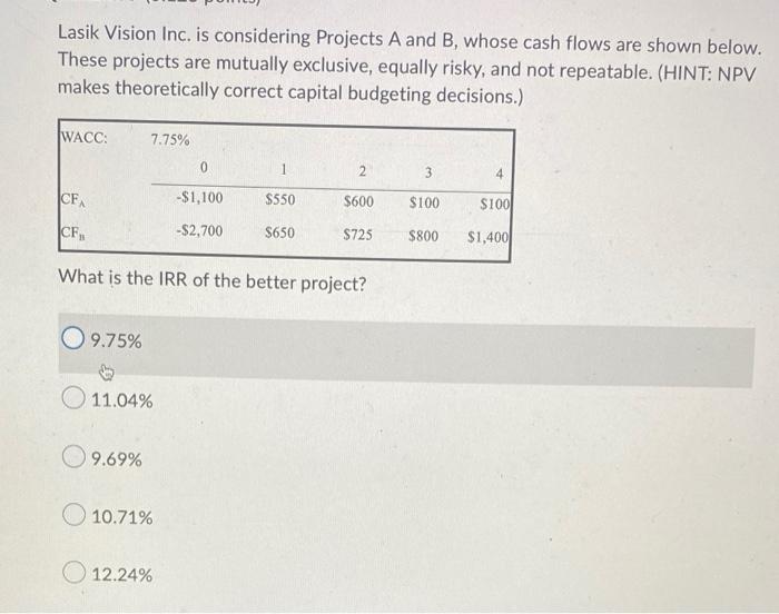 Lasik Vision Inc Is Considering Projects A And B Whose Cash Flows Are Shown Below These Projects Are Mutually Exclusi 1