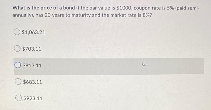 What Is The Price Of A Bond If The Par Value Is 1000 Coupon Rate Is 5 Paid Semi Annually Has 20 Years To Maturity 1