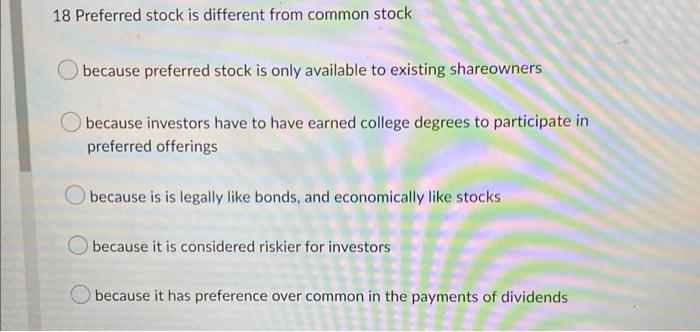 18 Preferred Stock Is Different From Common Stock Because Preferred Stock Is Only Available To Existing Shareowners Beca 1