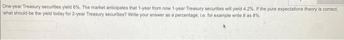 One Year Treasury Securities Yield 6 The Market Anticipates That 1 Year From Now 1 Year Treasury Securities Will Yield 1