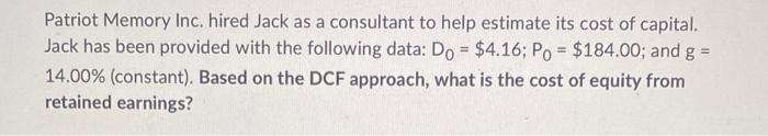 Patriot Memory Inc Hired Jack As A Consultant To Help Estimate Its Cost Of Capital Jack Has Been Provided With The Fol 1