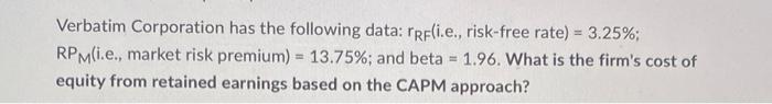 Verbatim Corporation Has The Following Data Rrf I E Risk Free Rate 3 25 Rpm I E Market Risk Premium 13 75 1