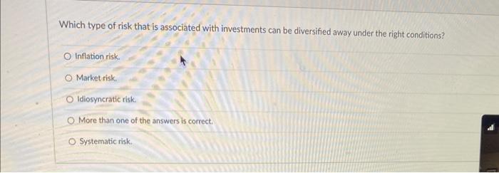 Which Type Of Risk That Is Associated With Investments Can Be Diversified Away Under The Right Conditions O Inflation R 1