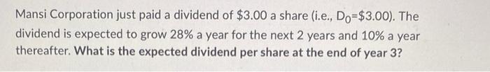 Mansi Corporation Just Paid A Dividend Of 3 00 A Share I E Do 3 00 The Dividend Is Expected To Grow 28 A Year Fo 1