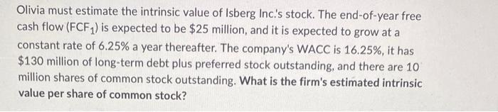 Olivia Must Estimate The Intrinsic Value Of Isberg Inc S Stock The End Of Year Free Cash Flow Fcf Is Expected To Be 1