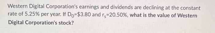 Western Digital Corporation S Earnings And Dividends Are Declining At The Constant Rate Of 5 25 Per Year If Do 3 80 A 1