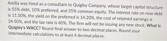 Amilia Was Hired As A Consultant To Quigley Company Whose Target Capital Structure Is 55 Debt 10 Preferred And 35 1