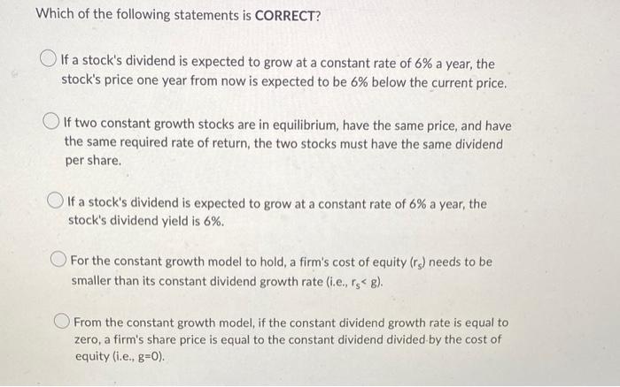 Which Of The Following Statements Is Correct If A Stock S Dividend Is Expected To Grow At A Constant Rate Of 6 A Year 1