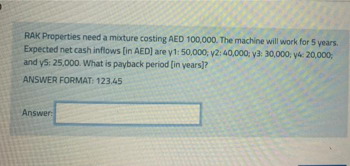 Talal Properties Need A Construction Machinery Costing Aed 45 000 The Machine Will Work For 5 Years Expected Net Cash 3