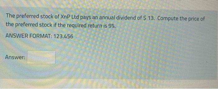 The Preferred Stock Of Xnp Ltd Pays An Annual Dividend Of 13 Compute The Price Of The Preferred Stock If The Required 1