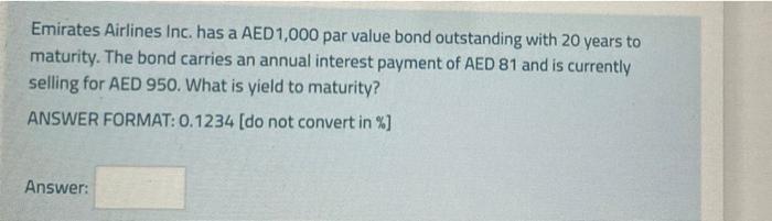 Emirates Airlines Inc Has A Aed 1 000 Par Value Bond Outstanding With 20 Years To Maturity The Bond Carries An Annual 1