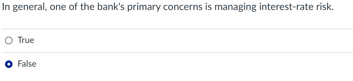 In General One Of The Bank S Primary Concerns Is Managing Interest Rate Risk O True False 1