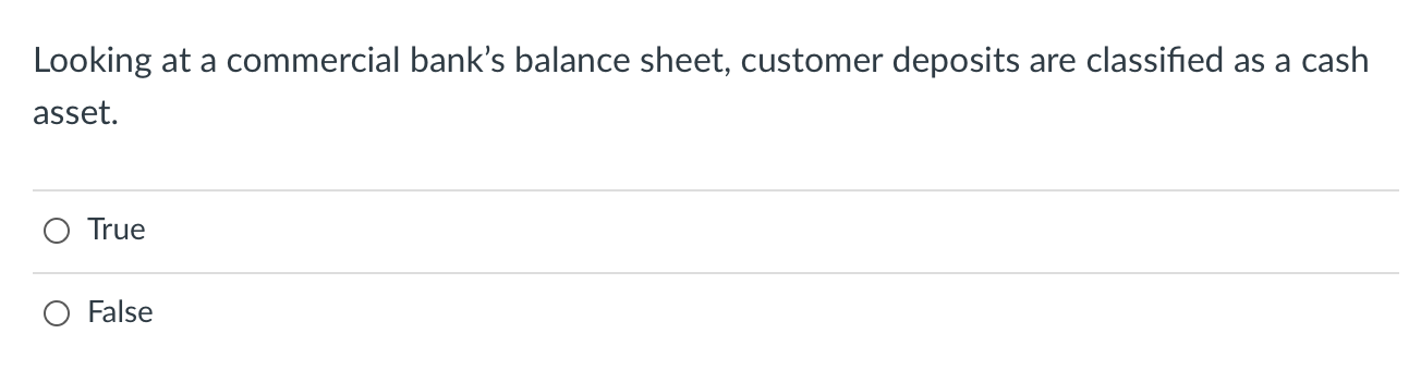 Looking At A Commercial Bank S Balance Sheet Customer Deposits Are Classified As A Cash Asset O True False 1