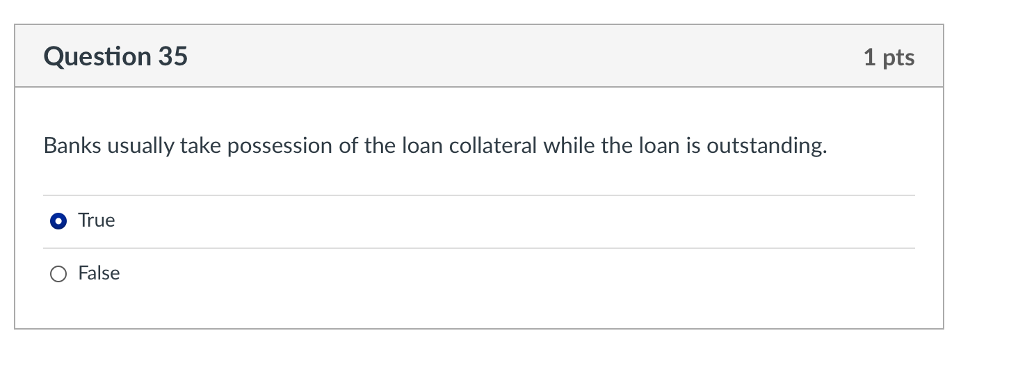 Question 35 Banks Usually Take Possession Of The Loan Collateral While The Loan Is Outstanding True False 1 Pts 1