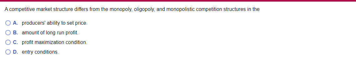 A Competitive Market Structure Differs From The Monopoly Oligopoly And Monopolistic Competition Structures In The O A 1