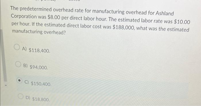 Ashland Corporation Estimates Its Manufacturing Overhead Costs To Be 190 000 And Its Direct Labor Costs To Be 332 000f 8