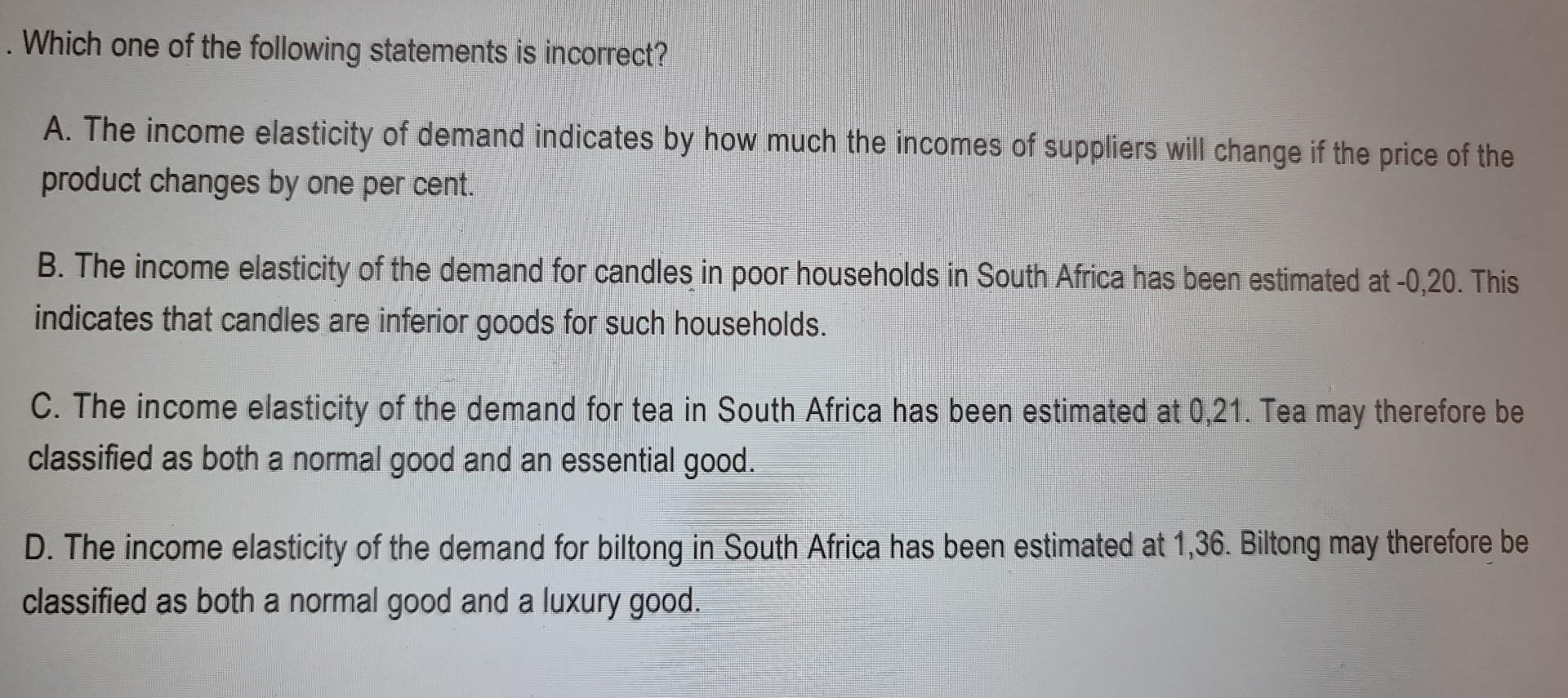 Which One Of The Following Statements Is Incorrect A The Income Elasticity Of Demand Indicates By How Much The Incom 1