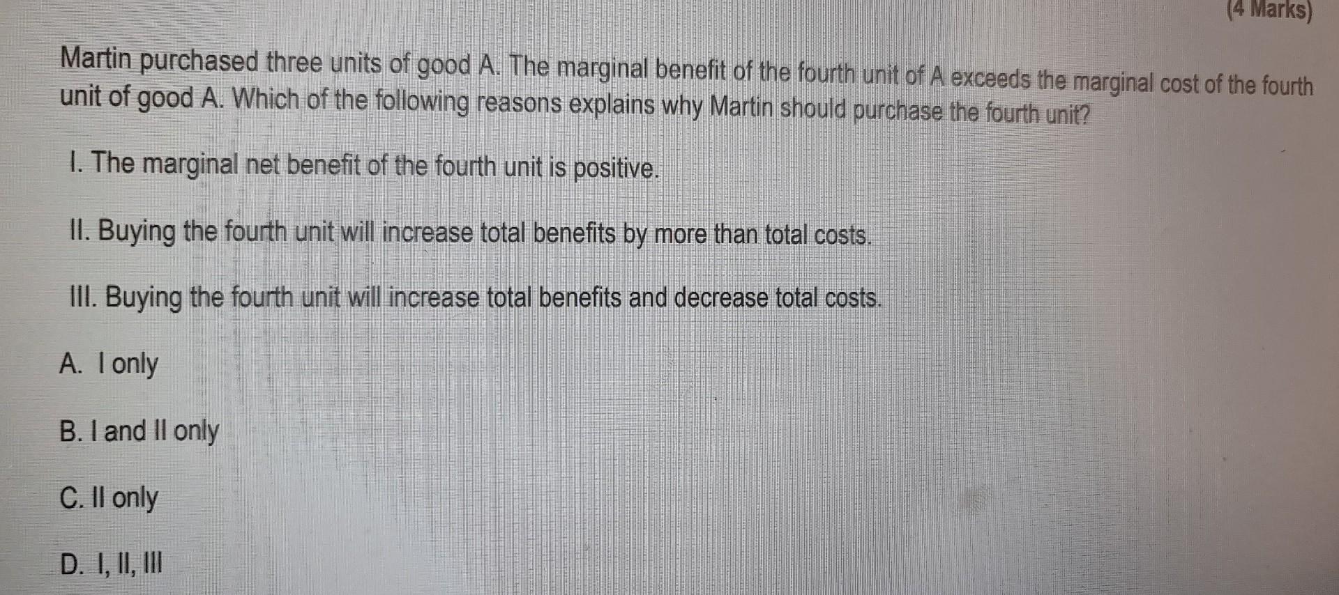 4 Marks Martin Purchased Three Units Of Good A The Marginal Benefit Of The Fourth Unit Of A Exceeds The Marginal Cost 1
