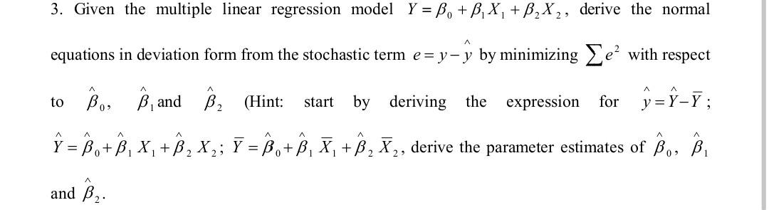 3 Given The Multiple Linear Regression Model Y B B X B X Derive The Normal Equations In Deviation Form From The 1