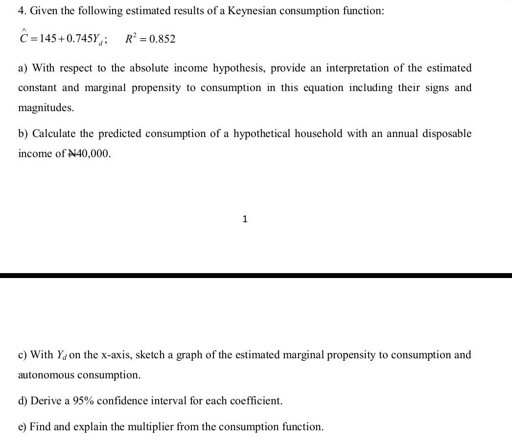 4 Given The Following Estimated Results Of A Keynesian Consumption Function C 145 0 745y R 0 852 A With Respe 1