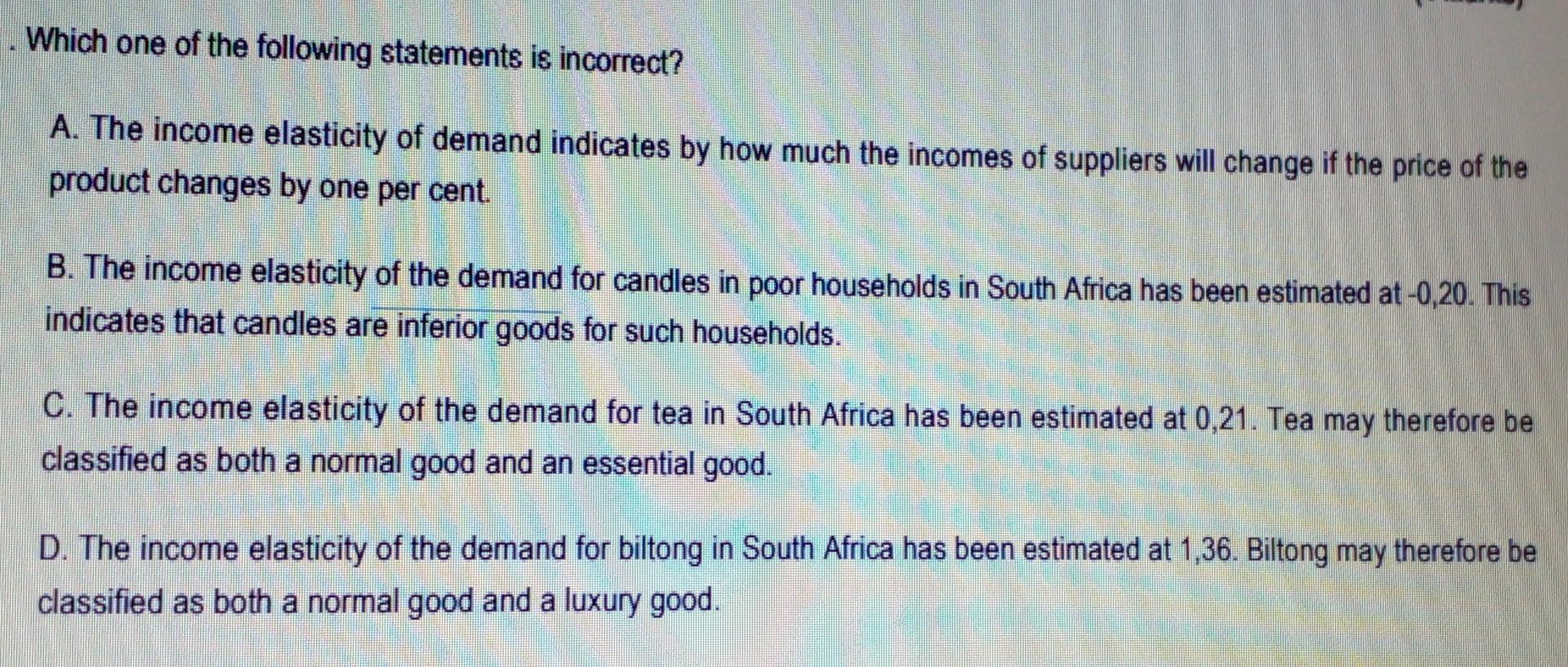 Which One Of The Following Statements Is Incorrect A The Income Elasticity Of Demand Indicates By How Much The Incomes 1