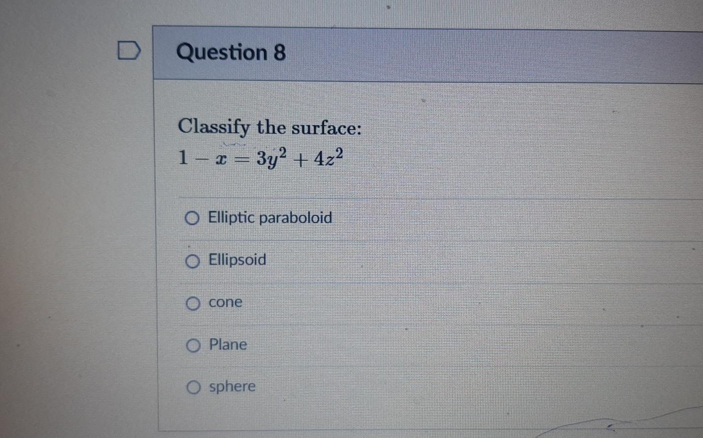 D Question 8 Classify The Surface 1 2 3y2 4z2 O Elliptic Paraboloid O Ellipsoid Cone O Plane O Sphere 1