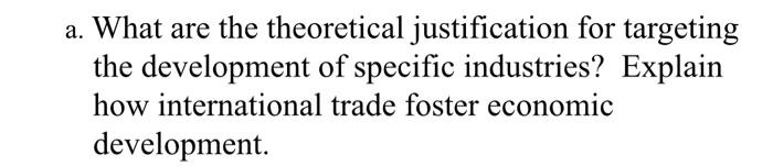 A What Are The Theoretical Justification For Targeting The Development Of Specific Industries Explain How Internationa 1