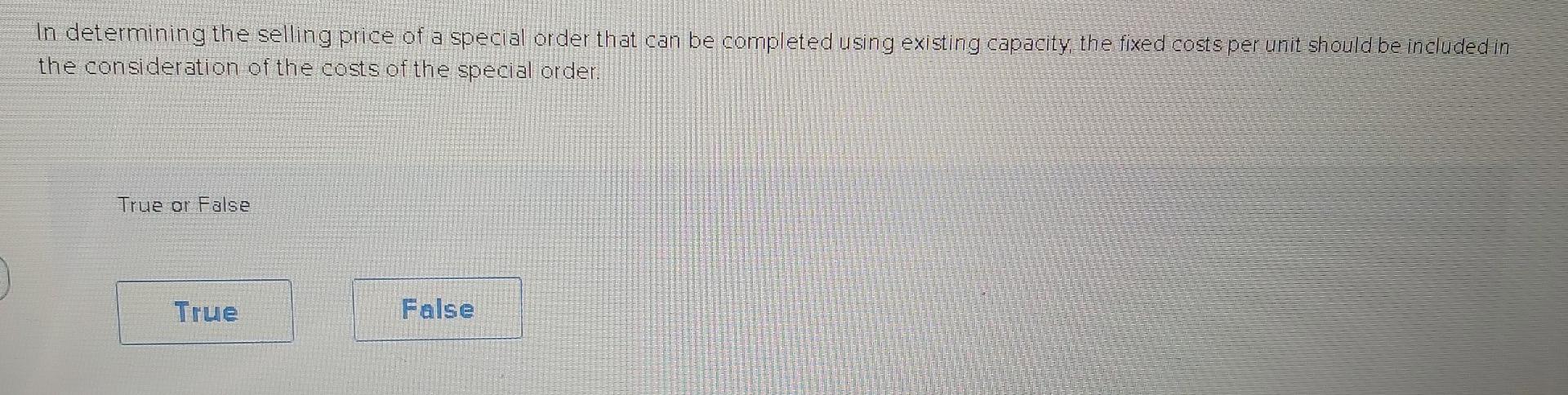In Determining The Selling Price Of A Special Order That Can Be Completed Using Existing Capacity The Fixed Costs Per U 1
