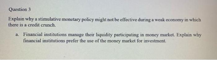 Question 3 Explain Why A Stimulative Monetary Policy Might Not Be Effective During A Weak Economy In Which There Is A Cr 1