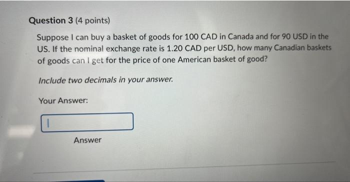 Question 3 4 Points Suppose I Can Buy A Basket Of Goods For 100 Cad In Canada And For 90 Usd In The Us If The Nominal 1