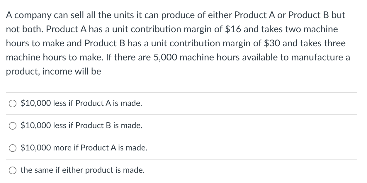 A Company Can Sell All The Units It Can Produce Of Either Product A Or Product B But Not Both Product A Has A Unit Cont 1
