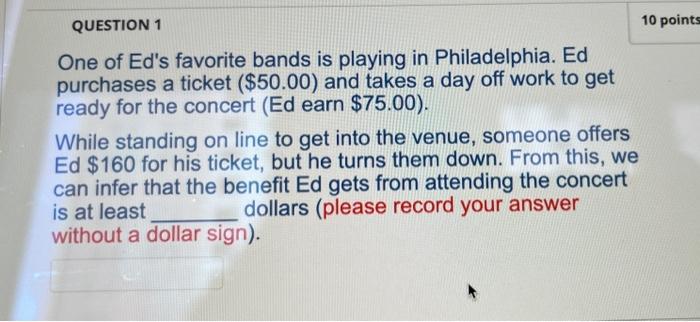 Question 1 One Of Ed S Favorite Bands Is Playing In Philadelphia Ed Purchases A Ticket 50 00 And Takes A Day Off Wor 1