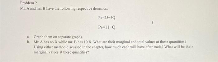 Problem 2 Mr A And Mr B Have The Following Respective Demands A B Pa 25 5q Pb 11 Q Graph Them On Separate Graphs M 1