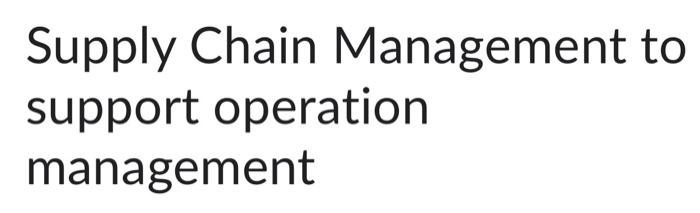 Supply Chain Management To Support Operation Management 1