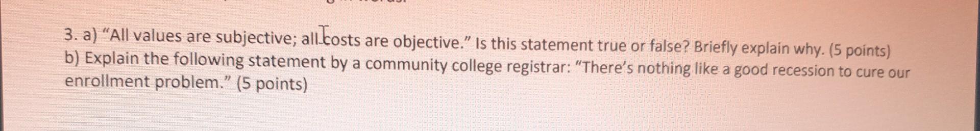 3 A All Values Are Subjective All Costs Are Objective Is This Statement True Or False Briefly Explain Why 5 Poi 1