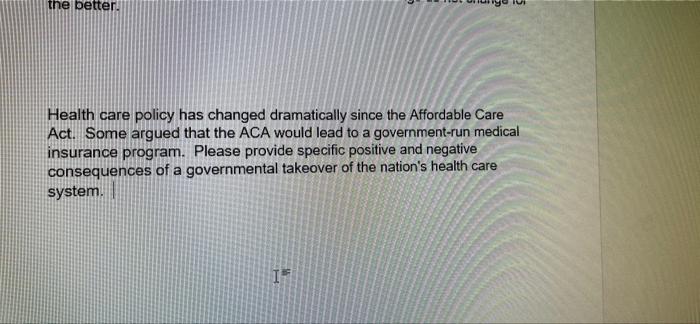 The Better Health Care Policy Has Changed Dramatically Since The Affordable Care Act Some Argued That The Aca Would Le 1