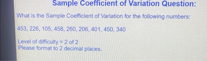 Sample Coefficient Of Variation Question What Is The Sample Coefficient Of Variation For The Following Numbers 453 22 1